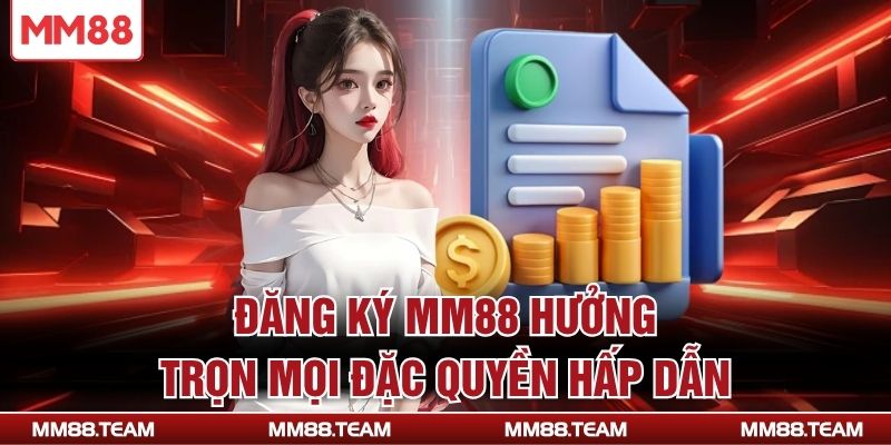 Đăng ký MM88 hưởng trọn mọi đặc quyền hấp dẫn